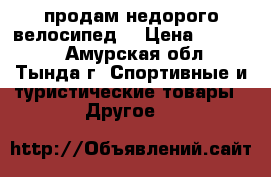 продам недорого велосипед  › Цена ­ 17 000 - Амурская обл., Тында г. Спортивные и туристические товары » Другое   